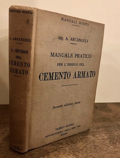 Attilio Arcangeli Manuale pratico per l'impiego del cemento armato. Seconda edizione rifatta 1928 Milano Hoepli